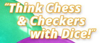 Think Chess & Checkers with Dice!